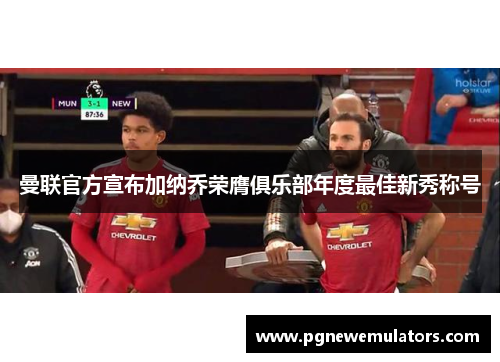 曼联官方宣布加纳乔荣膺俱乐部年度最佳新秀称号 曼联官方宣布加纳乔荣膺俱乐部年度最佳新秀称号