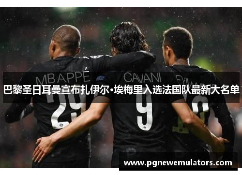 巴黎圣日耳曼宣布扎伊尔·埃梅里入选法国队最新大名单